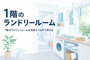 1階のランドリールームを浴室とつなげる間取りの考え方をまとめた記事のアイキャッチ